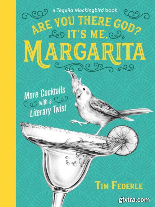 Are You There God? It\'s Me, Margarita: More Cocktails with a Literary Twist (A Tequila Mockingbird Book)