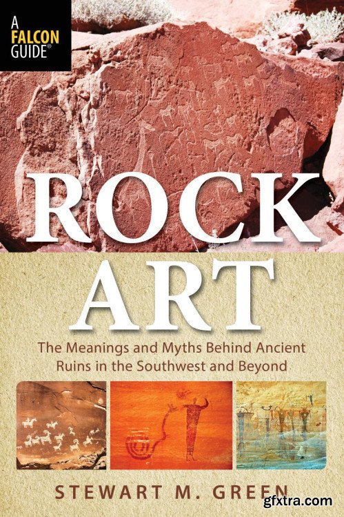 Rock Art: The Meanings and Myths Behind Ancient Ruins in the Southwest and Beyond