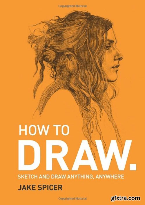 How To Draw: Sketch and draw anything, anywhere with this inspiring and