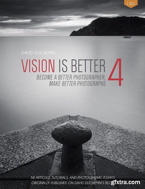 Vision is Better 4 - Become a Better Photographer, Make Better Photographs (David DuChemin)
