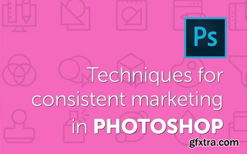 Photoshop to Save Your Life - Techniques For Consistent Marketing