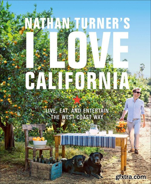 Nathan Turner\'s I Love California: Design and Entertaining the West Coast Way