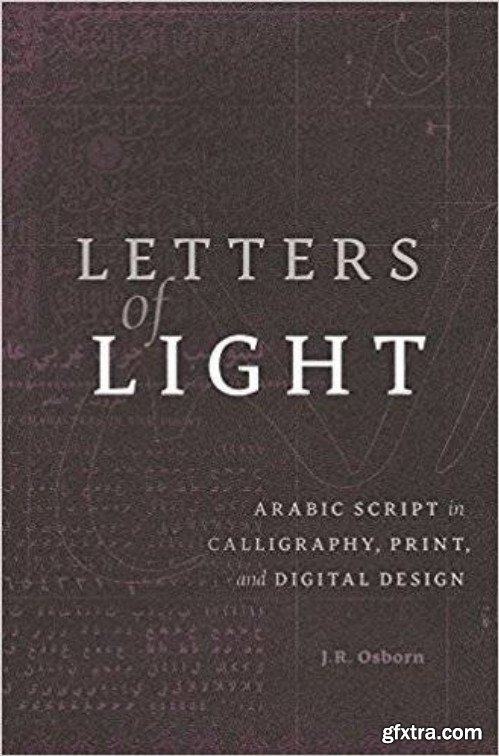 Letters of Light: Arabic Script in Calligraphy, Print, and Digital Design