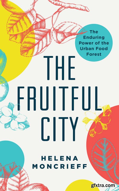The Fruitful City: The Enduring Power of the Urban Food Forest
