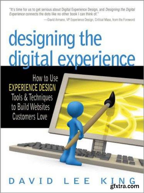 Designing the Digital Experience: How to Use EXPERIENCE DESIGN Tools & Techniques to Build Websites Customers Love