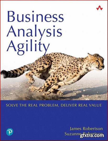 Business Analysis Agility: Solve the Real Problem, Deliver Real Value