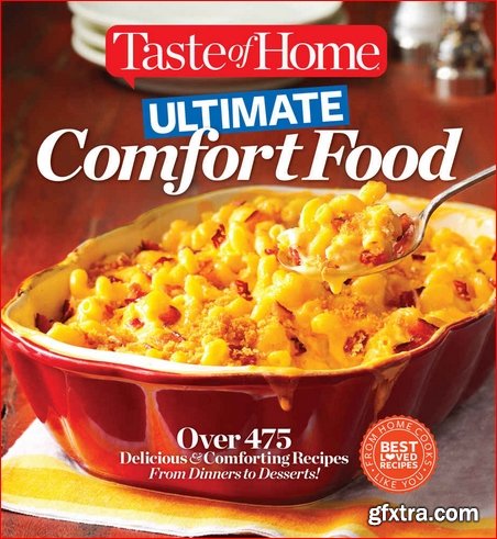 Taste of Home Ultimate Comfort Food: Over 475 Delicious and Comforting Recipes from Dinners to Desserts