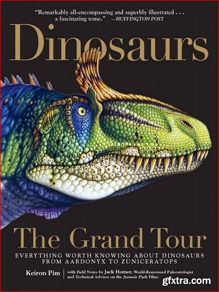 Dinosaurs - The Grand Tour: Everything Worth Knowing About Dinosaurs from Aardonyx to Zuniceratops