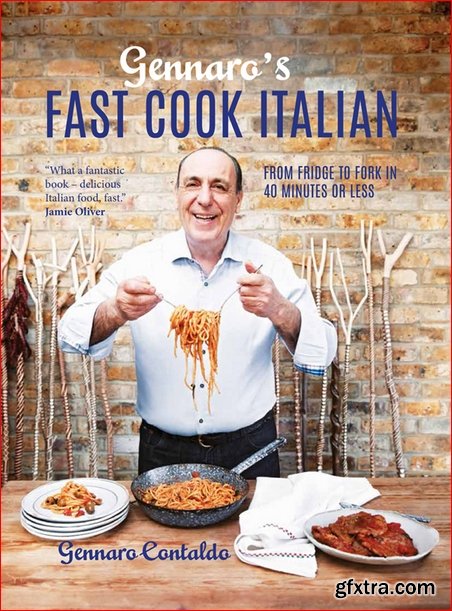 Gennaro\'s Fast Cook Italian: From fridge to fork in 40 minutes or less