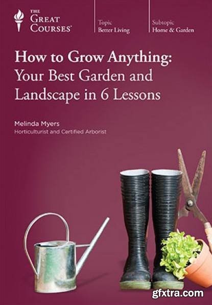 How to Grow Anything: Your Best Garden and Landscape in 6 Lessons