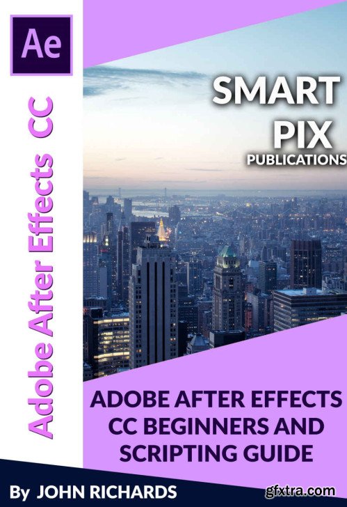 Adobe After Effects CC Beginners and Scripting Guide