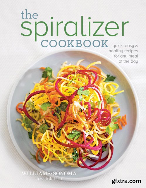 The Spiralizer Cookbook: Quick, Easy & Healthy recipes for any meal