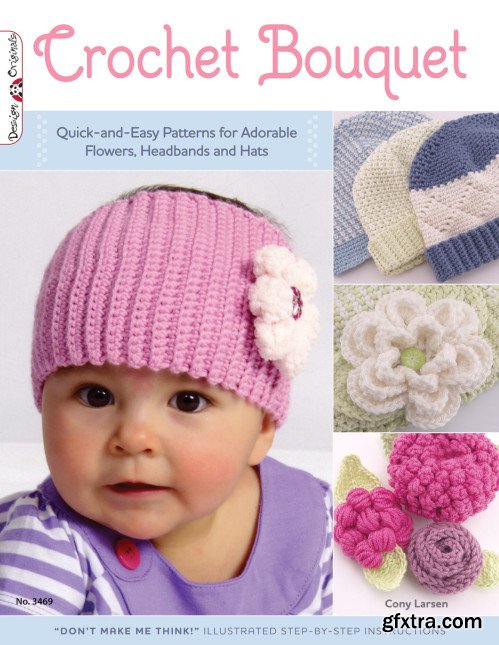 Crochet Bouquet: Quick-and-Easy Patterns for Adorable Flowers, Headbands and Hats