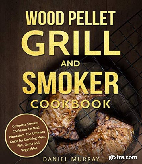 Wood Pellet Grill and Smoker Cookbook