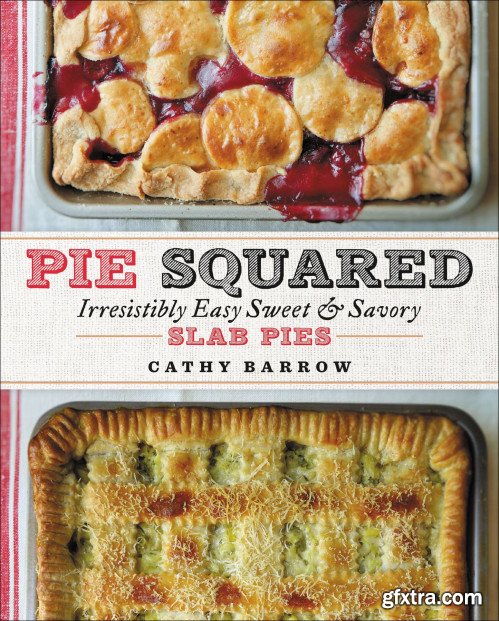 Pie Squared: Irresistibly Easy Sweet & Savory Slab Pies