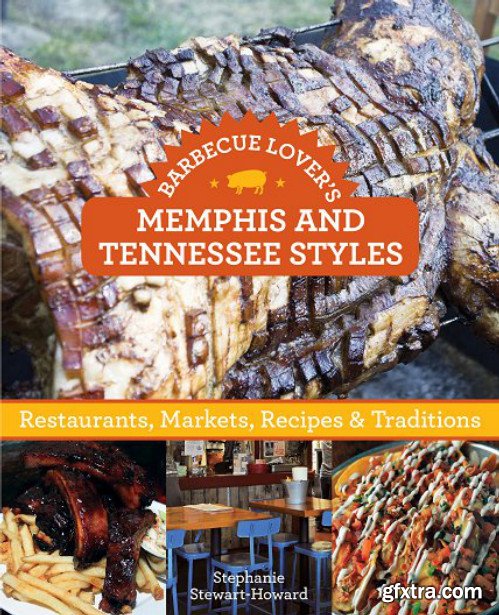 Barbecue Lover\'s Memphis and Tennessee Styles: Restaurants, Markets, Recipes & Traditions