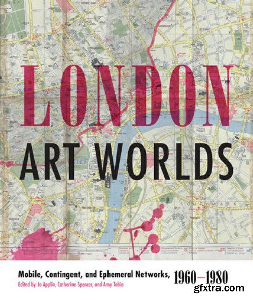 London Art Worlds: Mobile, Contingent, and Ephemeral Networks, 1960-1980