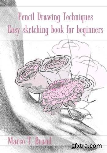 Pencil Drawing Techniques: Easy sketching book for beginners