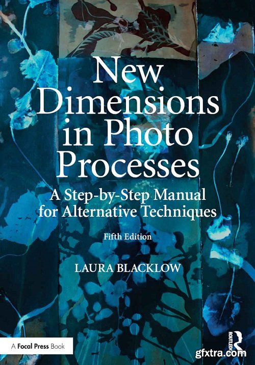 New Dimensions in Photo Processes: A Step-by-Step Manual for Alternative Techniques, Fifth Edition