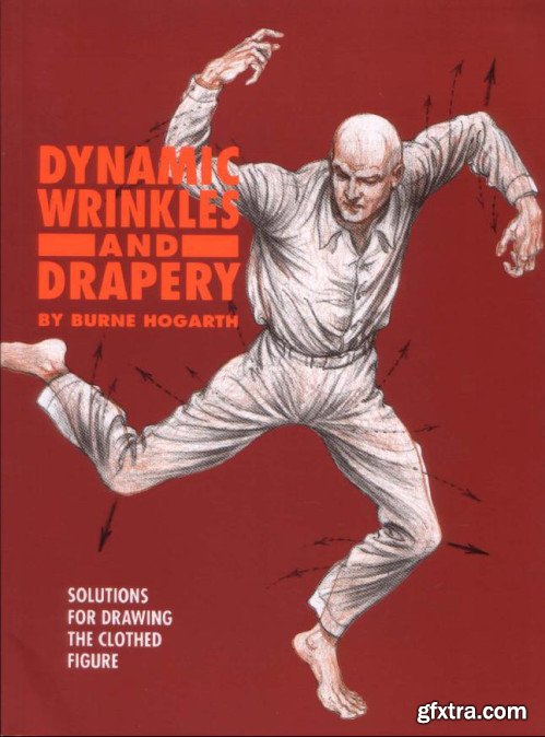 Dynamic Wrinkles and Drapery: Solutions for Drawing the Clothed Figure