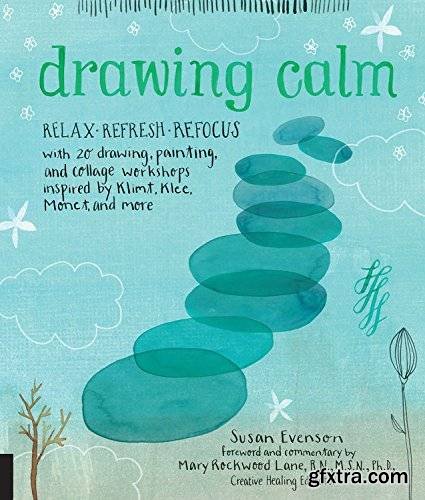 Drawing Calm: Relax, refresh, refocus with 20 drawing, painting, and collage workshops