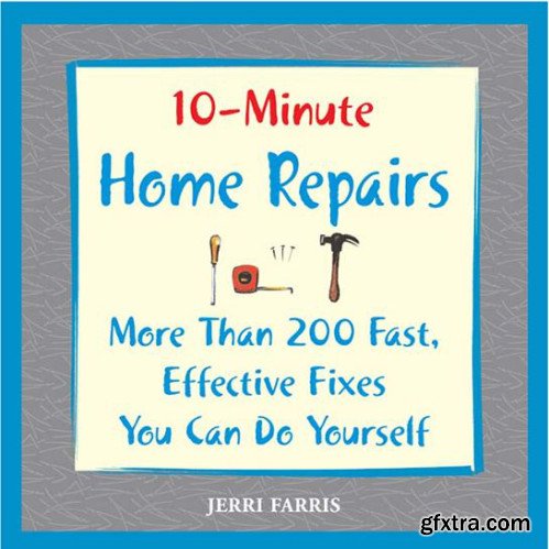 10-Minute Home Repairs: More Than 200 Fast, Effective Fixes You Can Do Yourself