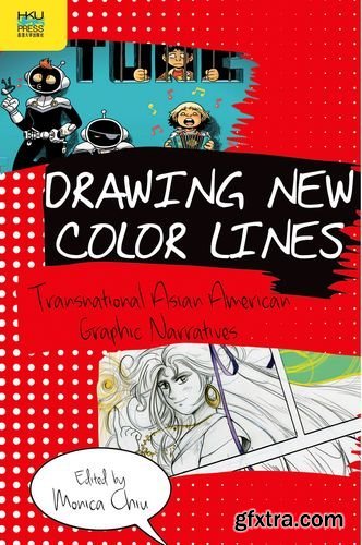 Drawing New Color Lines : Transnational Asian American Graphic Narratives