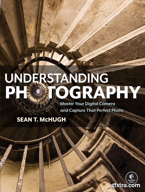 Understanding Photography: Master Your Digital Camera and Capture That Perfect Photo