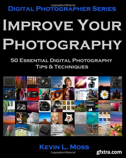 Improve Your Photography: 50 Essential Digital Photography Tips & Techniques