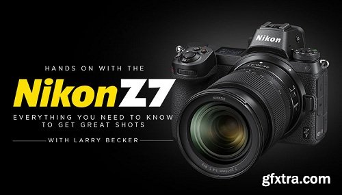 KelbyOne - Hands On with the Nikon Z7: Everything you Need to Know to Get Great Shots