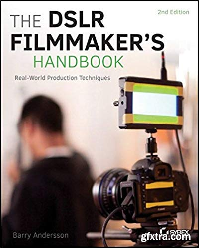 The DSLR Filmmaker's Handbook: Real-World Production Techniques (2nd Edition)