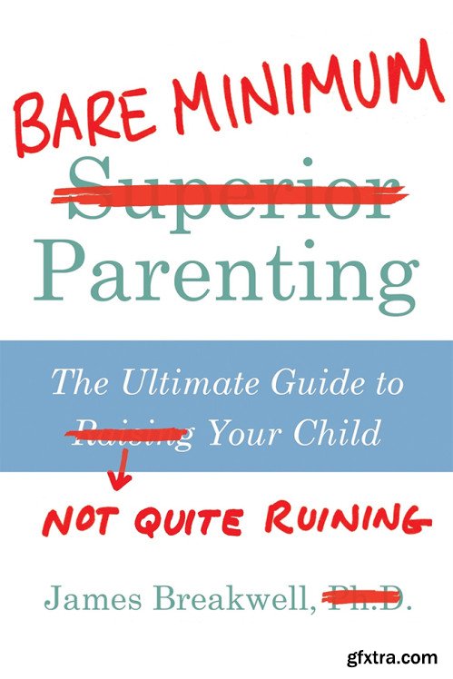 Bare Minimum Parenting: The Ultimate Guide to Not Quite Ruining Your Child