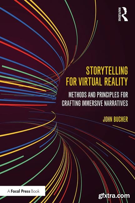 Storytelling for Virtual Reality : Methods and Principles for Crafting Immersive Narratives