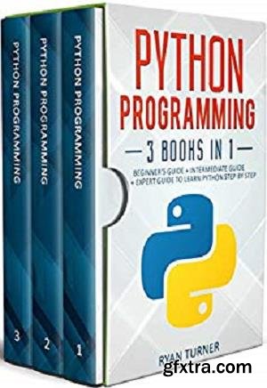 Python Programming: 3 Books in 1: Ultimate Beginner’s, Intermediate & Advanced Guide to Learn Python Step-by-Step