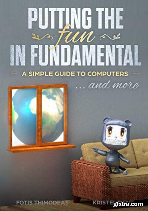 Putting the fun in fundamental: A simple guide to computers and more