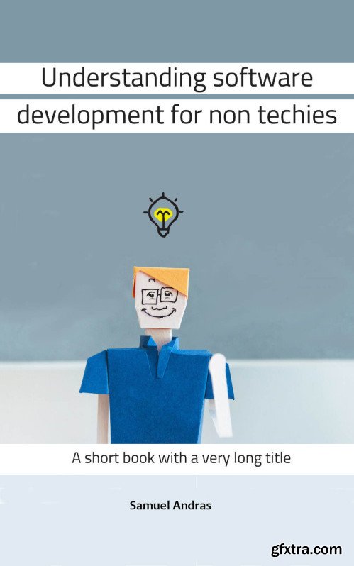 Understanding software development for non techies: A short book with a very long title