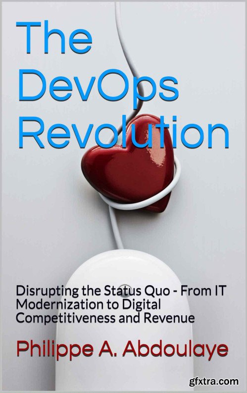 The DevOps Revolution: Disrupting the Status Quo - From IT Modernization to Digital Competitiveness