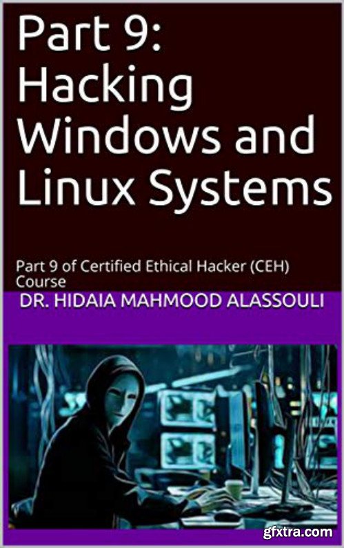 Part 9: Hacking Windows and Linux Systems: Part 9 of Certified Ethical Hacker (CEH) Course