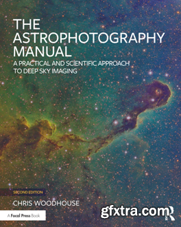 The Astrophotography Manual : A Practical and Scientific Approach to Deep Sky Imaging, Second Edition