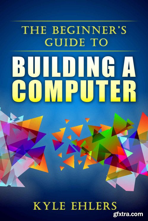 The Beginners Guide to Building a Computer