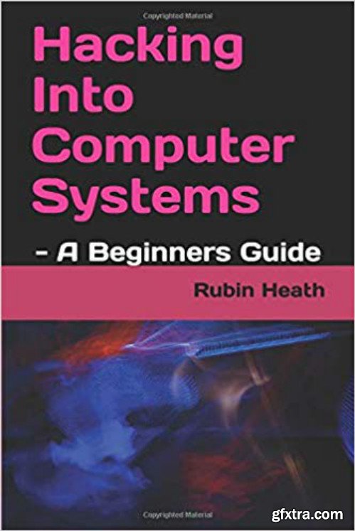 Hacking Into Computer Systems: - A Beginners Guide