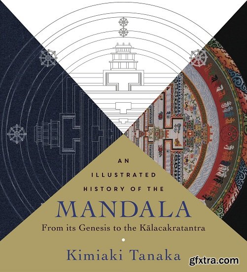 An Illustrated History of the Mandala: From Its Genesis to the Kalacakratantra