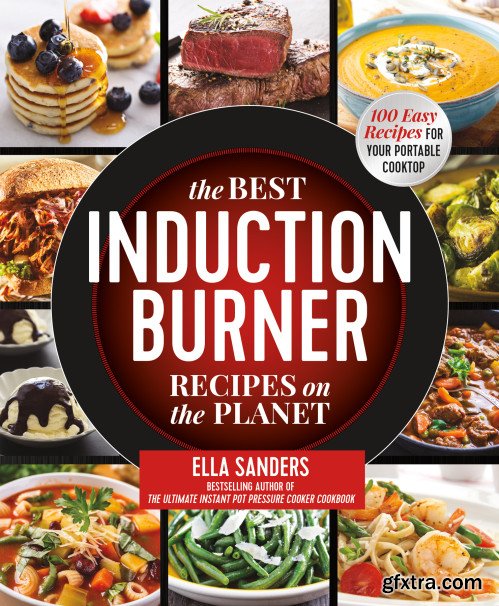 The Best Induction Burner Recipes on the Planet: 100 Easy Recipes for Your Portable Cooktop