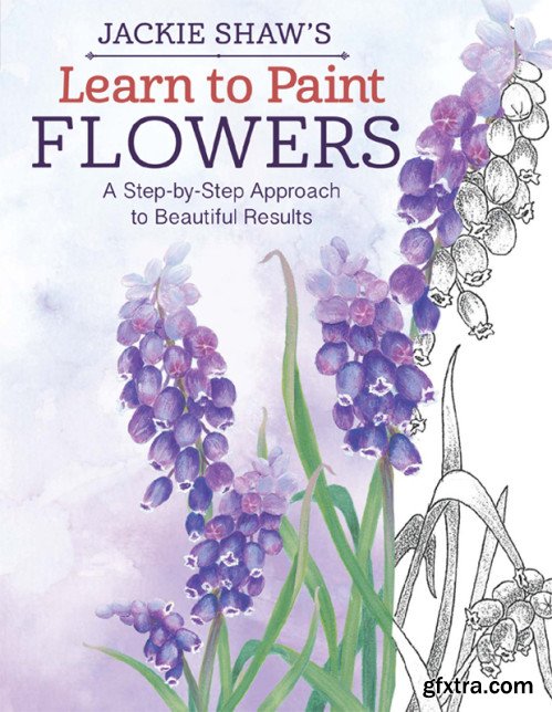 Jackie Shaw\'s Learn to Paint Flowers: A Step-by-Step Approach to Beautiful Results