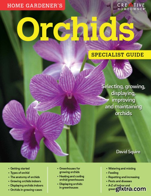 Home Gardener\'s Orchids: Selecting, growing, displaying, improving and maintaining orchids