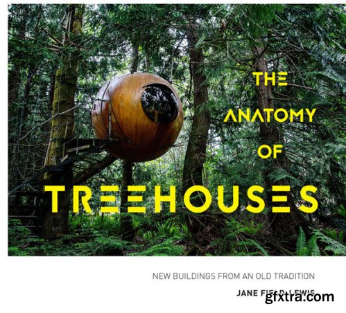 The Anatomy of Treehouses: New buildings from an old tradition