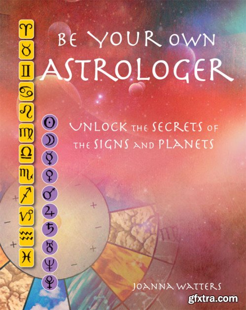 Be Your Own Astrologer: A step-by-step guide to unlocking the secrets of the signs and planets