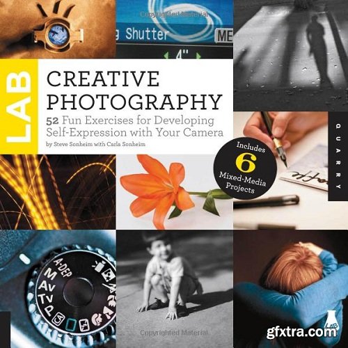 Creative Photography Lab: 52 Fun Exercises for Developing Self-Expression with your Camera