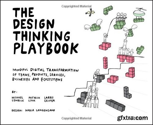 The Design Thinking Playbook : Mindful Digital Transformation of Teams, Products, Services, Businesses and Ecosystems