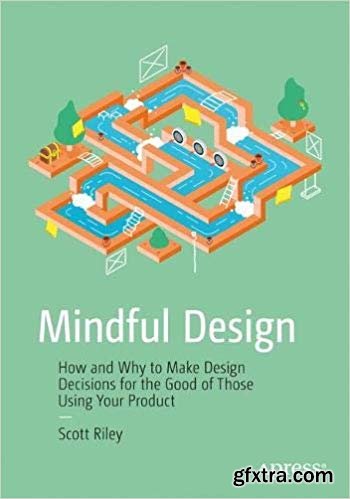 Mindful Design: How and Why to Make Design Decisions for the Good of Those Using Your Product